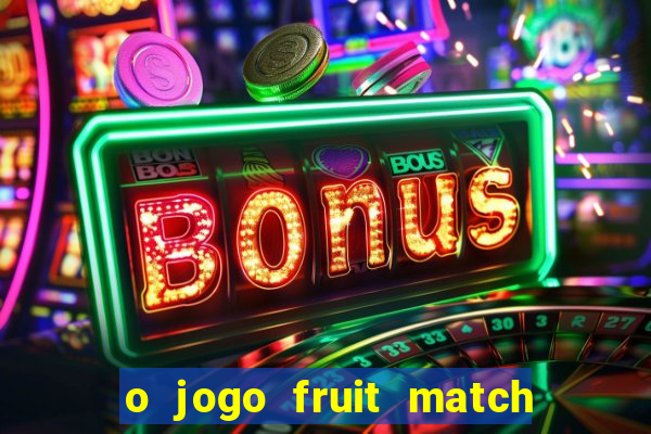 o jogo fruit match paga mesmo